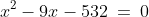 x^2 - 9x - 532 \:=\:0